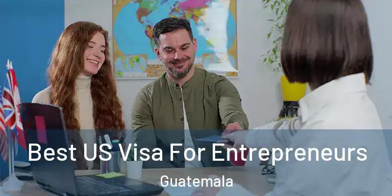 Best US Visa For Entrepreneurs Guatemala