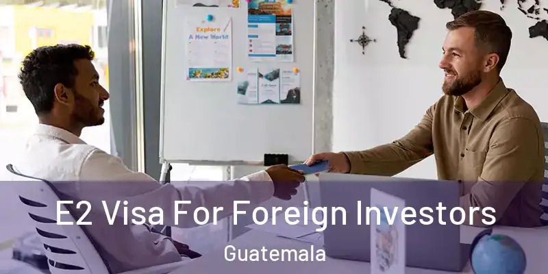  E2 Visa For Foreign Investors Guatemala