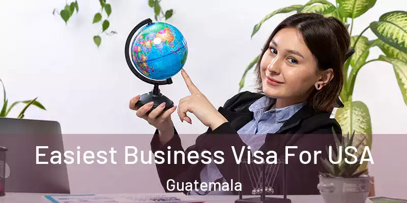  Easiest Business Visa For USA Guatemala