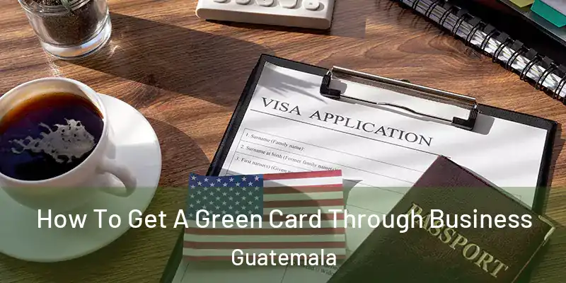  How To Get A Green Card Through Business Guatemala