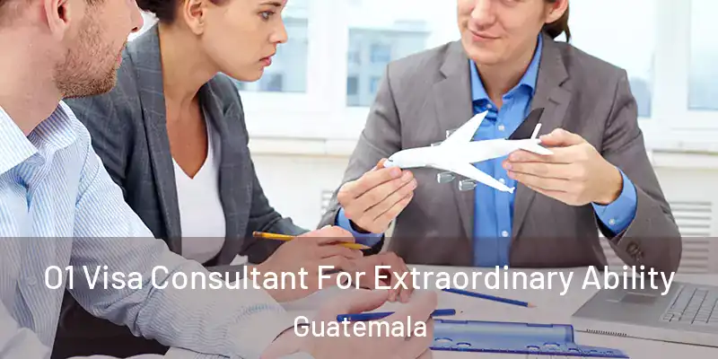  O1 Visa Consultant For Extraordinary Ability Guatemala