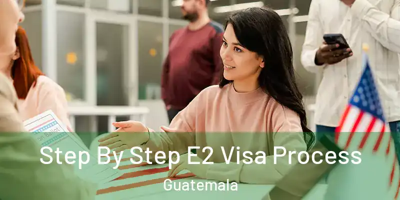  Step By Step E2 Visa Process Guatemala