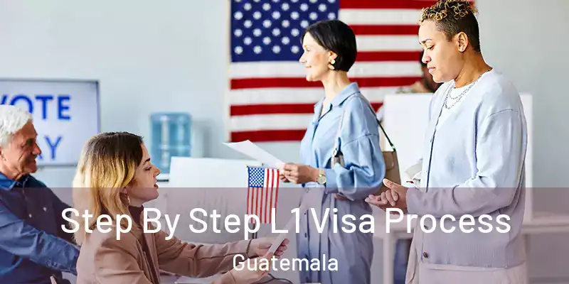  Step By Step L1 Visa Process Guatemala