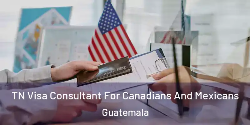  TN Visa Consultant For Canadians And Mexicans Guatemala