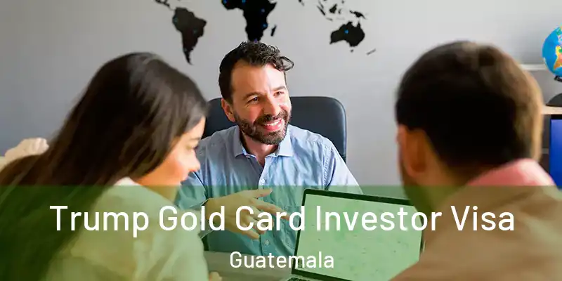  Trump Gold Card Investor Visa Guatemala