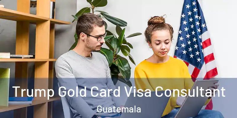  Trump Gold Card Visa Consultant Guatemala