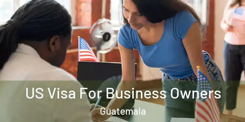  US Visa For Business Owners Guatemala