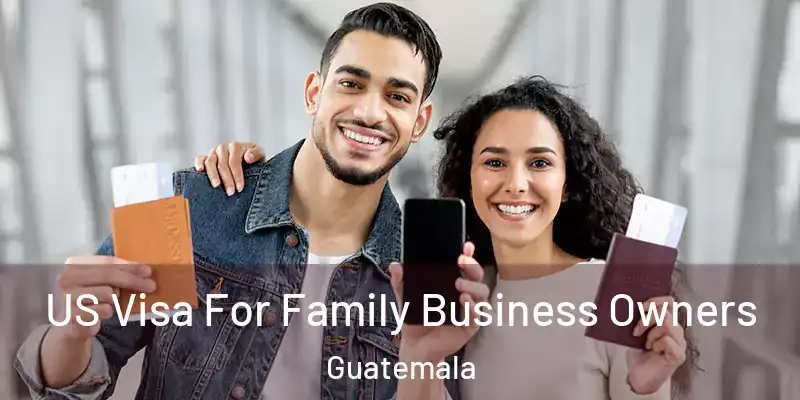  US Visa For Family Business Owners Guatemala