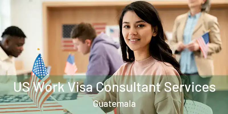  US Work Visa Consultant Services Guatemala