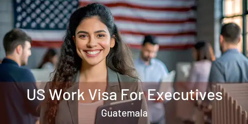  US Work Visa For Executives Guatemala