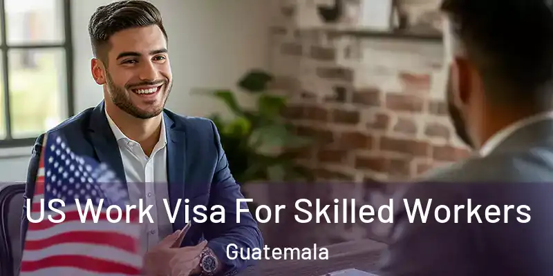  US Work Visa For Skilled Workers Guatemala