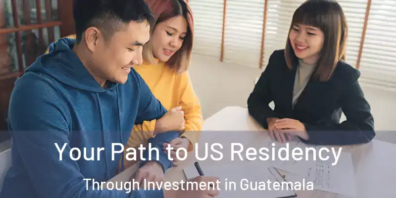  Your Path to US Residency Through Investment in Guatemala